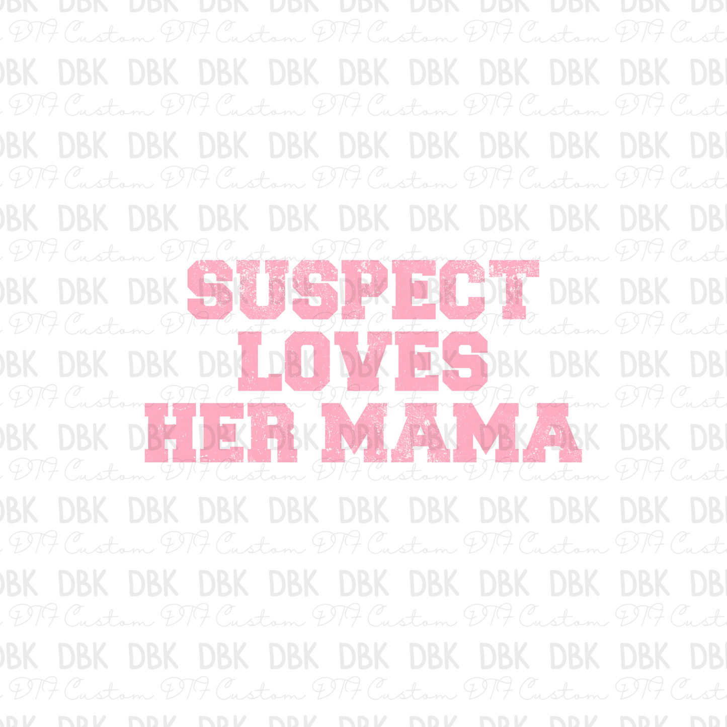 Suspect loves her mama DTF Transfer K64