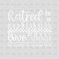 Hatred is a Weakness Love is a strength DTF Transfer WHITE
