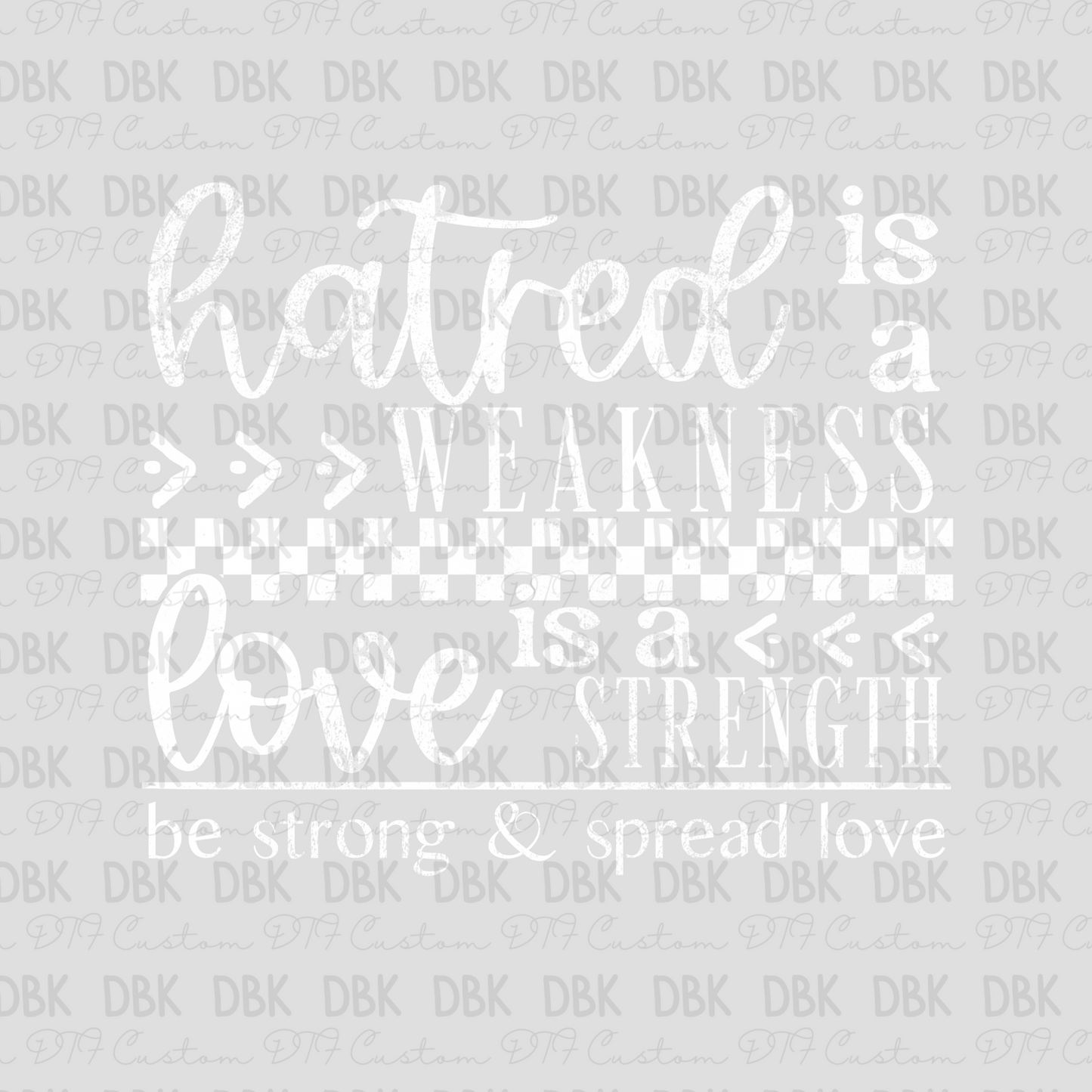 Hatred is a Weakness Love is a strength DTF Transfer WHITE