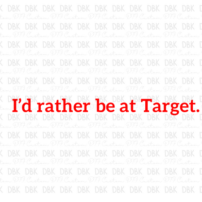 Id rather be at targt DTF transfer