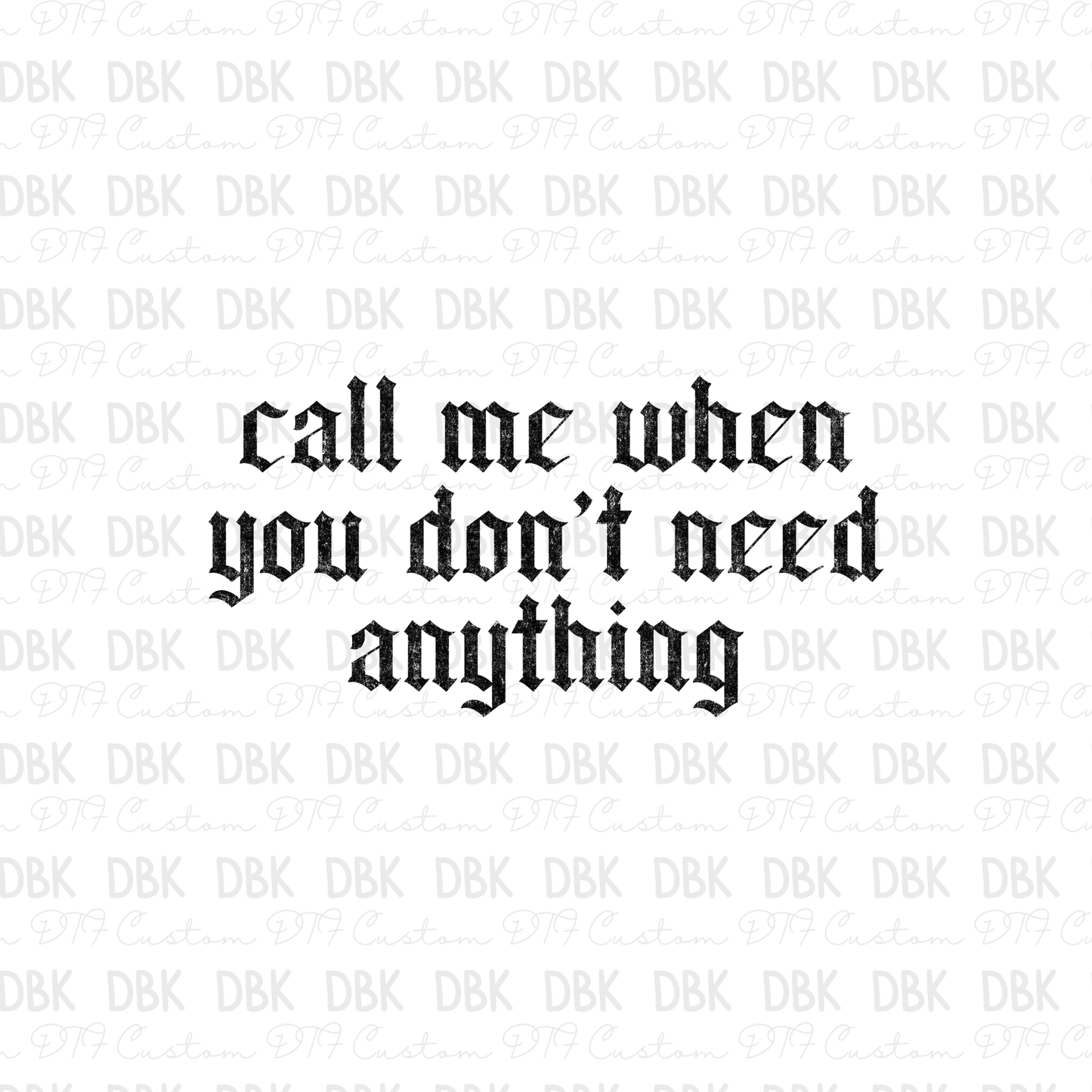 Call me when you don't need anything DTF Transfer