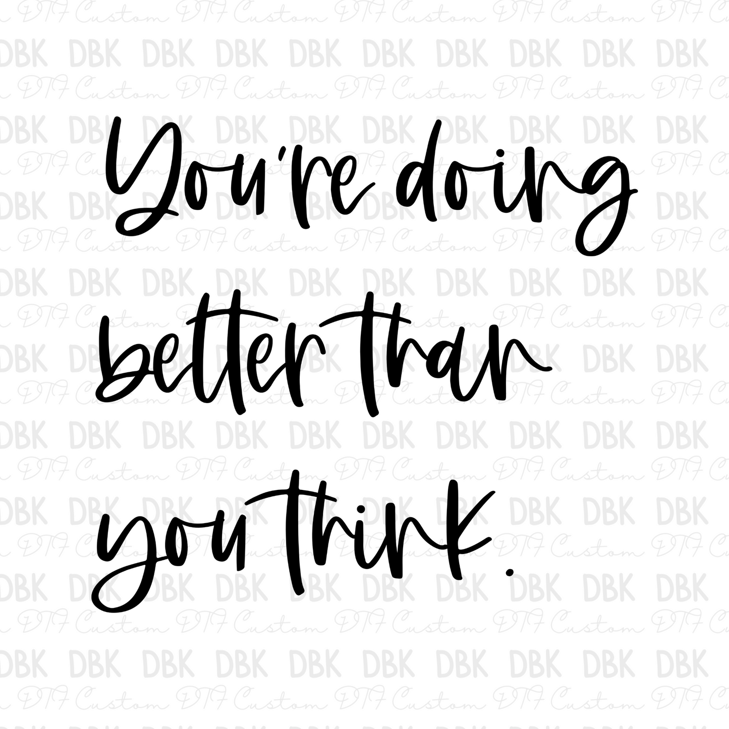 You're doing better than you think. DTF Transfer  BLACK
