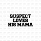 Suspect loves his mama DTF Transfer K63