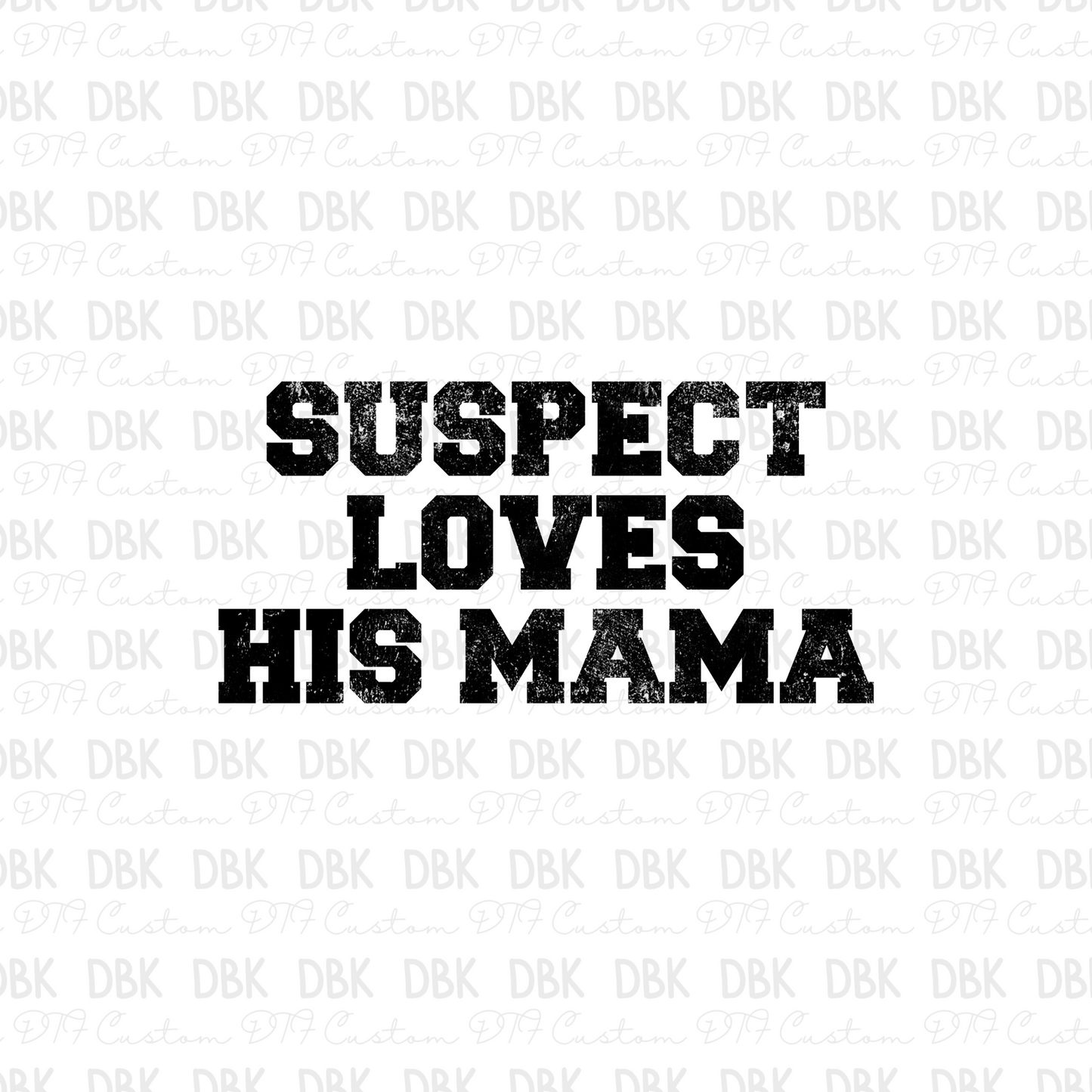 Suspect loves his mama DTF Transfer K63