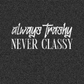 Always trashy never classy DTF transfer I186
