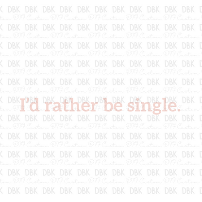 Id rather be single  DTF transfer