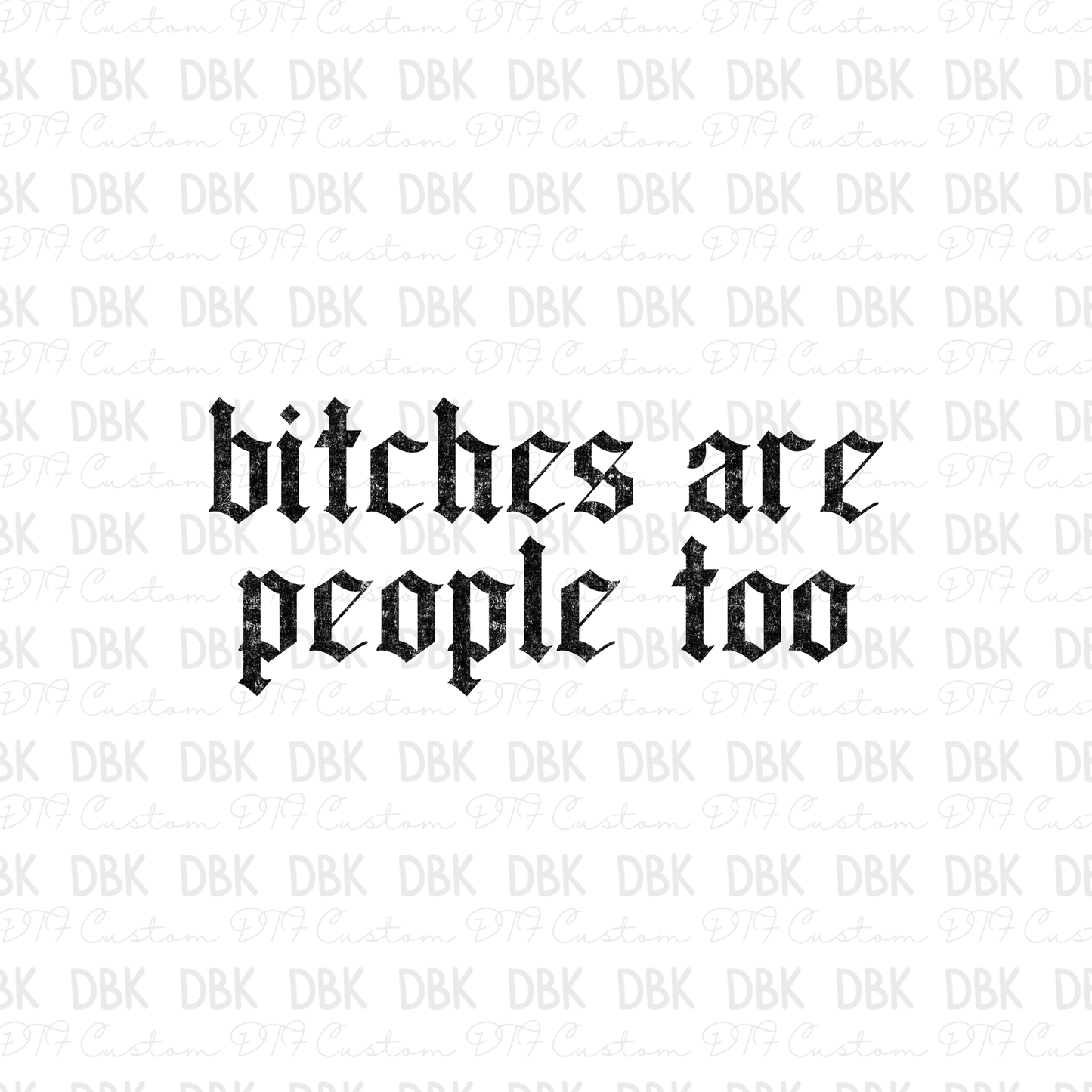 Bitches are people too DTF Transfer