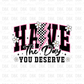 Have the day you deserve DTF Transfer I270