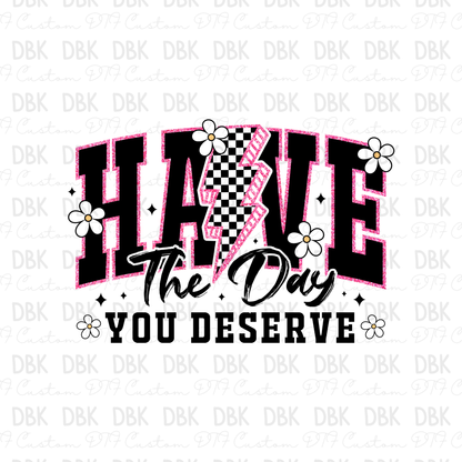 Have the day you deserve DTF Transfer I270