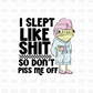 I slept like shit so don't piss me off DTF Transfer