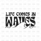 Life comes in waves DTF Transfer BLACK