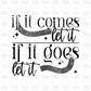 If it comes let it, if it goes let it DTF Transfer BLACK