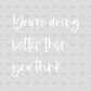 You're doing better than you think. DTF Transfer WHITE