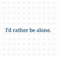 Id rather be alone DTF transfer I107