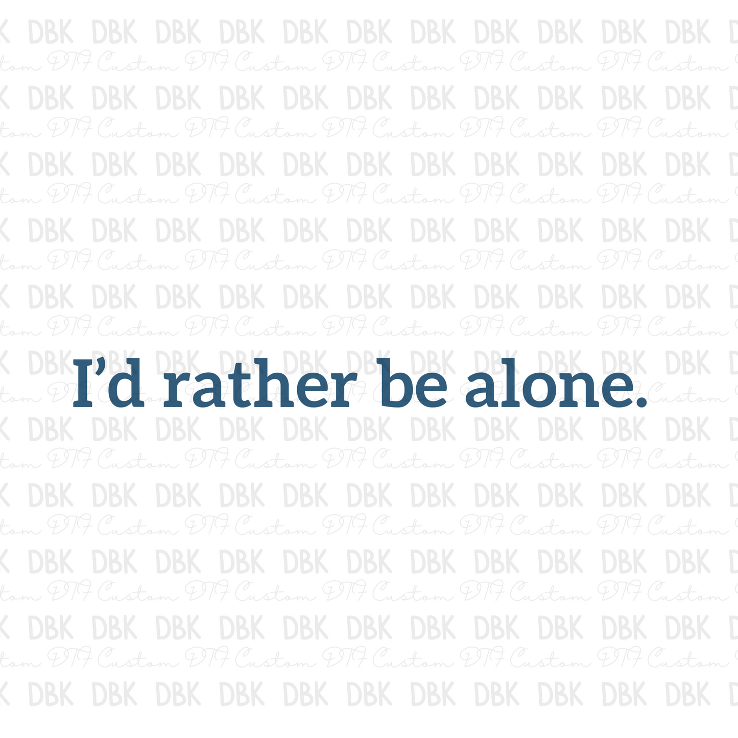 Id rather be alone DTF transfer I107