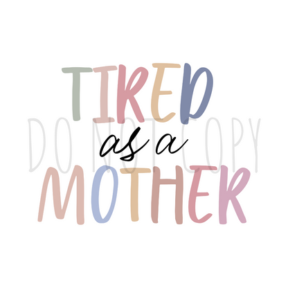 Tired as a Mother DTF Transfer N176