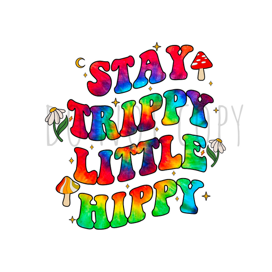 Stay trippy little hippy DTF transfer