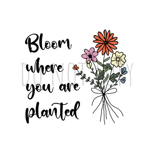 Bloom where you are planted DTF transfer